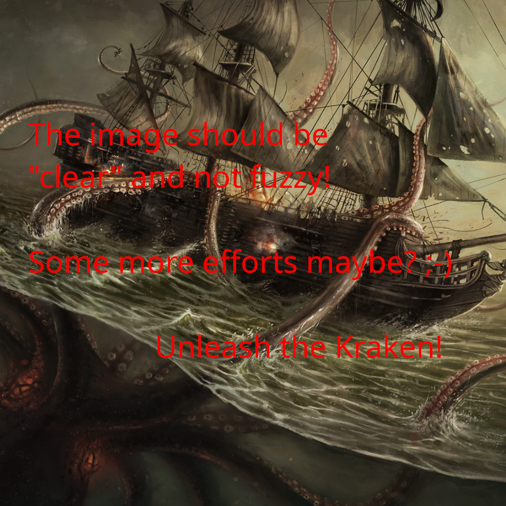 Input image showing a kraken attacking a boat with the text 'The image should be "clear" and not fuzzy! Some more efforts maybe? ;-) Unleash the Kraken!'